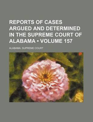 Book cover for Reports of Cases Argued and Determined in the Supreme Court of Alabama (Volume 157)