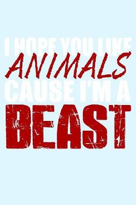 Book cover for I Hope You Like Animals Cause I'm a Beast