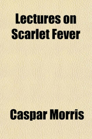 Cover of Lectures on Scarlet Fever