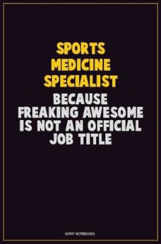 Cover of Sports medicine specialist, Because Freaking Awesome Is Not An Official Job Title