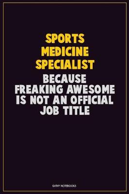 Book cover for Sports medicine specialist, Because Freaking Awesome Is Not An Official Job Title