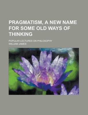 Book cover for Pragmatism, a New Name for Some Old Ways of Thinking; Popular Lectures on Philosophy