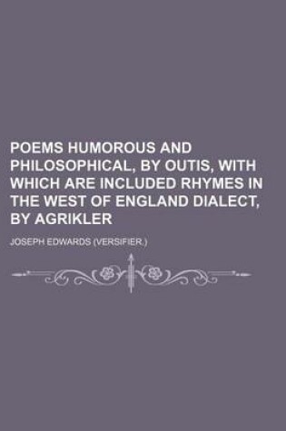 Cover of Poems Humorous and Philosophical, by Outis, with Which Are Included Rhymes in the West of England Dialect, by Agrikler