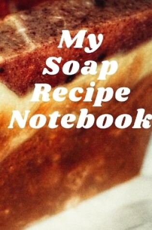 Cover of My Soap Recipe Notebook