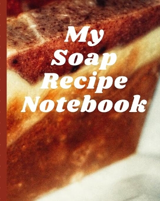 Book cover for My Soap Recipe Notebook