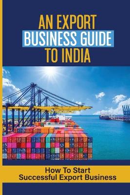 Cover of An Export Business Guide To India