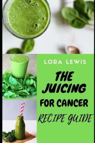 Cover of The Juicing for Cancer Recipe Guide