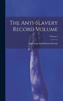 Book cover for The Anti-slavery Record Volume; Volume 2