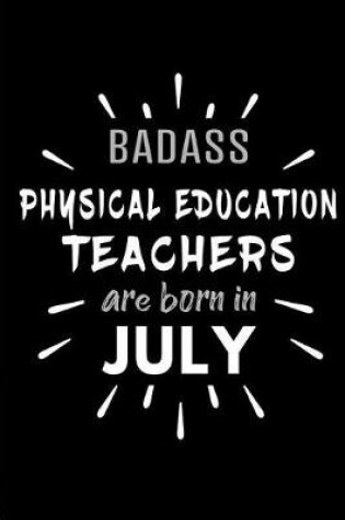 Cover of Badass Physical Education Teachers Are Born In July