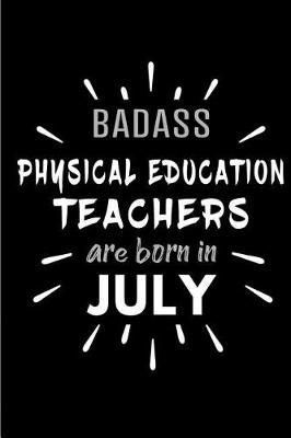 Book cover for Badass Physical Education Teachers Are Born In July