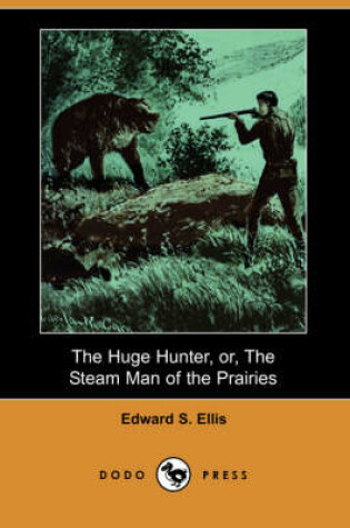 Cover of The Huge Hunter, Or, the Steam Man of the Prairies (Dodo Press)