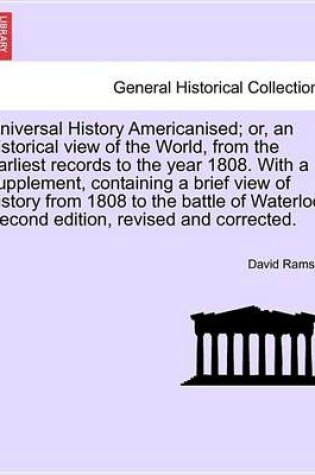 Cover of Universal History Americanised; Or, an Historical View of the World, from the Earliest Records to the Year 1808. with a Supplement, Containing a Brief View of History from 1808 to the Battle of Waterloo. Second Edition, Revised and Corrected. Vol. V.