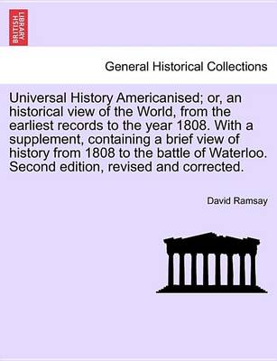 Book cover for Universal History Americanised; Or, an Historical View of the World, from the Earliest Records to the Year 1808. with a Supplement, Containing a Brief View of History from 1808 to the Battle of Waterloo. Second Edition, Revised and Corrected. Vol. V.