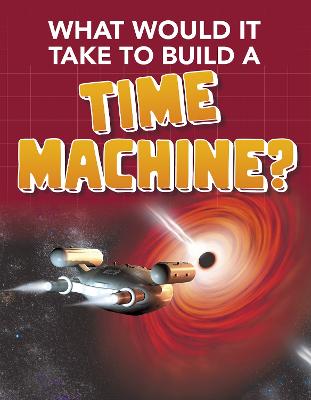 Cover of What Would it Take to Build a Time Machine?