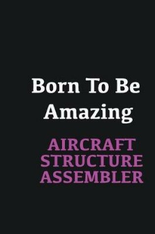 Cover of Born to me Amazing Aircraft Structure Assembler