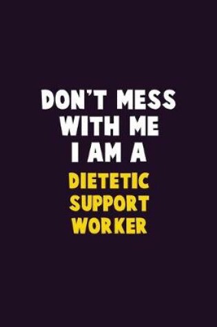 Cover of Don't Mess With Me, I Am A Dietetic support worker