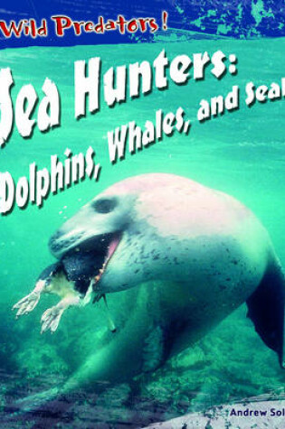 Cover of Wild Predators Sea Hunters Dolphins Whales & Seals