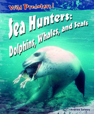 Book cover for Wild Predators Sea Hunters Dolphins Whales & Seals