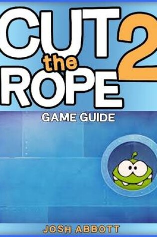 Cover of Cut the Rope 2 Game Guide