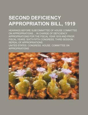 Book cover for Second Deficiency Appropriation Bill, 1919; Hearings Before Subcommittee of House Committee on Appropriations ... in Charge of Deficiency Appropriations for the Fiscal Year 1919 and Prior Fiscal Years. Sixty-Fifth Congress, Third Session