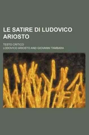 Cover of Le Satire Di Ludovico Ariosto; Testo Critico