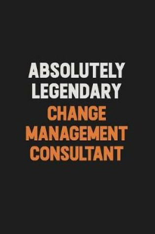 Cover of Absolutely Legendary Change Management Consultant