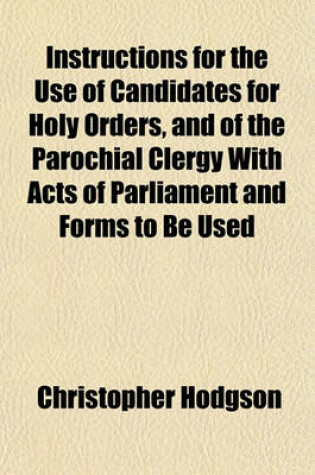 Cover of Instructions for the Use of Candidates for Holy Orders, and of the Parochial Clergy with Acts of Parliament and Forms to Be Used