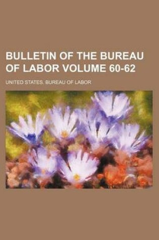 Cover of Bulletin of the Bureau of Labor Volume 60-62