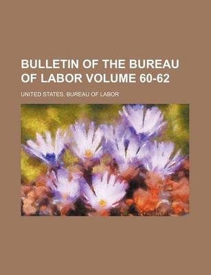 Book cover for Bulletin of the Bureau of Labor Volume 60-62