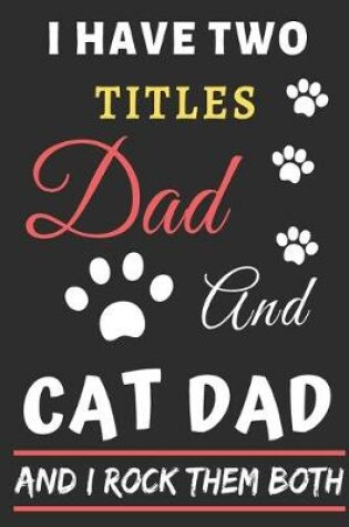 Cover of I Have Two Titles Dad And Cat Dad And I Rock Them Both