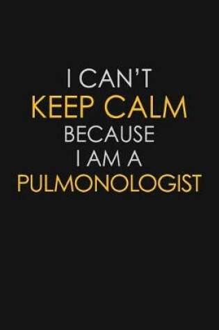 Cover of I Can't Keep Calm Because I Am A Pulmonologist