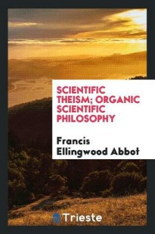 Cover of Scientific Theism; Organic Scientific Philosophy