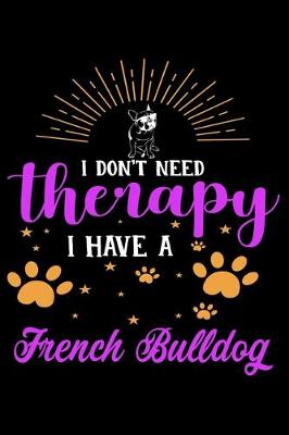 Book cover for I Don't Need Therapy I Have French Bulldog