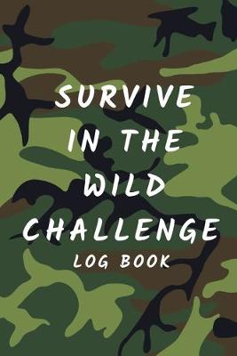 Book cover for Survive In The Wild Challenge Log Book