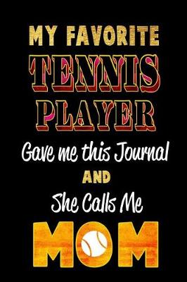 Book cover for My Favorite Tennis Player Gave Me This Journal and She Calls Me Mom