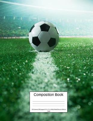 Book cover for Composition Book 100 Sheets/200 Pages/8.5 X 11 In. Wide Ruled/ Soccer Ball on Field