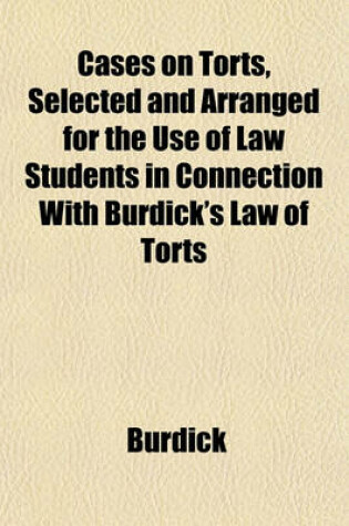 Cover of Cases on Torts, Selected and Arranged for the Use of Law Students in Connection with Burdick's Law of Torts