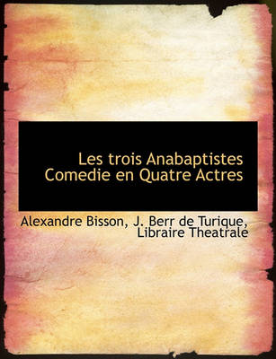 Book cover for Les Trois Anabaptistes Comedie En Quatre Actres