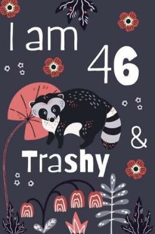 Cover of I Am 46 And Trashy