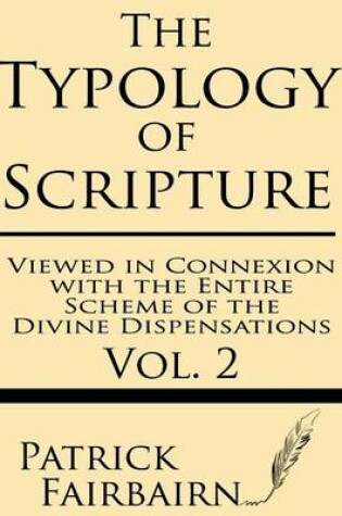 Cover of The Typology of Scripture Viewed in Connection with the Entire Scheme of the Divine Dispensations