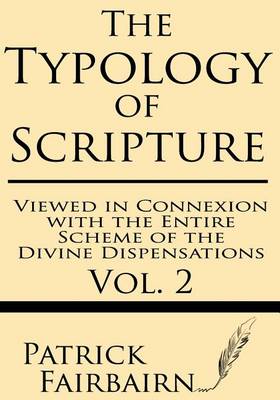 Cover of The Typology of Scripture Viewed in Connection with the Entire Scheme of the Divine Dispensations