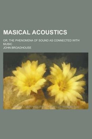 Cover of Masical Acoustics; Or, the Phenomena of Sound as Connected with Music