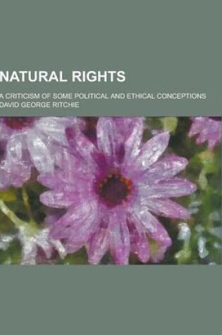 Cover of Natural Rights; A Criticism of Some Political and Ethical Conceptions