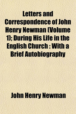 Book cover for Letters and Correspondence of John Henry Newman (Volume 1); During His Life in the English Church