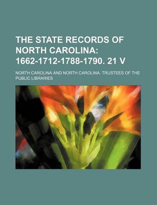 Book cover for The State Records of North Carolina; 1662-1712-1788-1790. 21 V