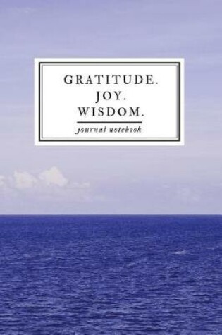 Cover of Gratitude. Joy. Wisdom. Journal Notebook