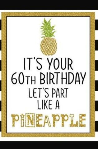 Cover of It's Your 60th Birthday Let's Part Like A Pineapple