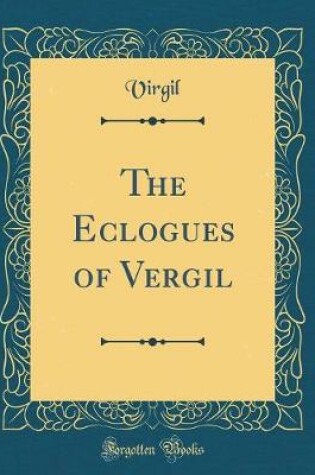 Cover of The Eclogues of Vergil (Classic Reprint)