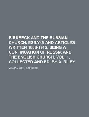 Book cover for Birkbeck and the Russian Church, Essays and Articles Written 1888-1915, Being a Continuation of Russia and the English Church, Vol. 1, Collected and Ed. by A. Riley