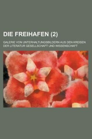 Cover of Die Freihafen (2); Galerie Von Unterhaltungsbildern Aus Den Kreisen Der Literatur Gesellschaft Und Wissenschaft